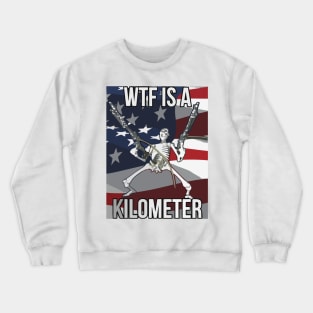 Wtf Is A Kilometer Funny 4th Of July Independence Day Crewneck Sweatshirt